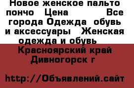 Новое женское пальто пончо › Цена ­ 2 500 - Все города Одежда, обувь и аксессуары » Женская одежда и обувь   . Красноярский край,Дивногорск г.